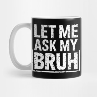 Let Me Ask My Bruh Mug
