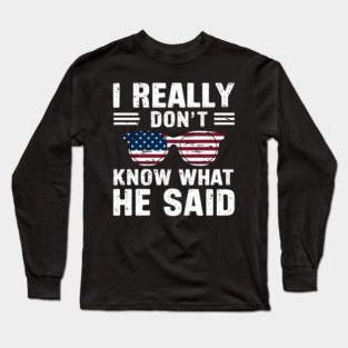 I Really Don’t Know What He Said Long Sleeve T-Shirt