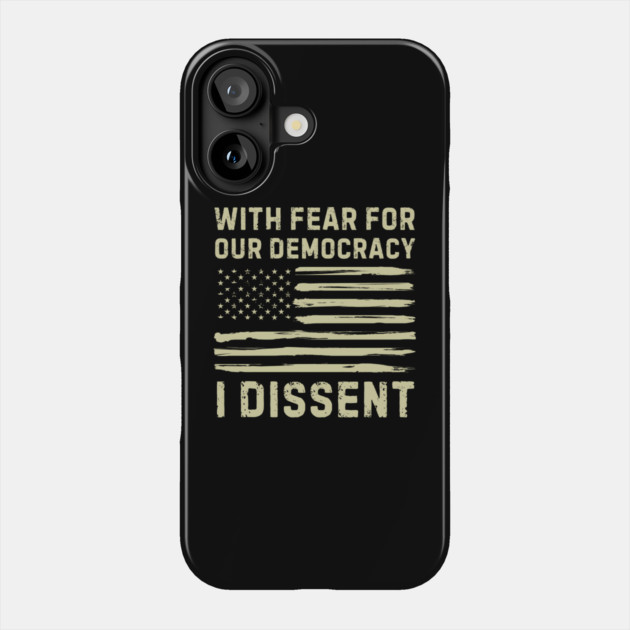With Fear For Our Democracy I Dissent Phone Case by MakerMind8.2