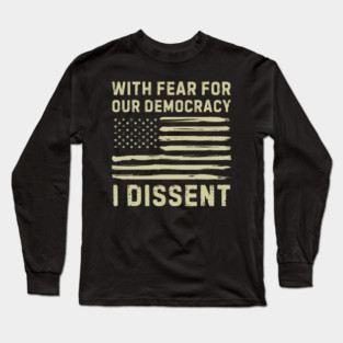 With Fear For Our Democracy I Dissent Long Sleeve T-Shirt