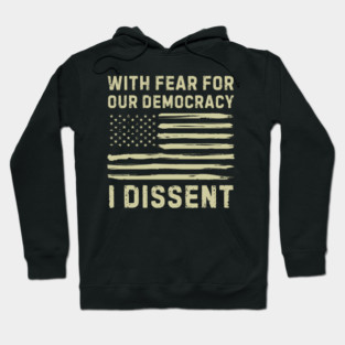 With Fear For Our Democracy I Dissent Hoodie