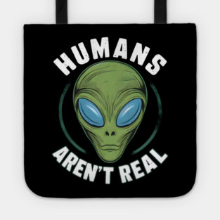 Humans Aren’t Real” - Alien Believer Tote
