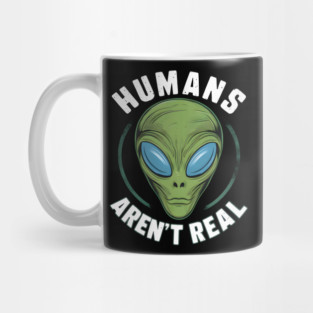 Humans Aren’t Real” - Alien Believer Mug