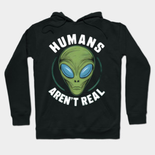 Humans Aren’t Real” - Alien Believer Hoodie