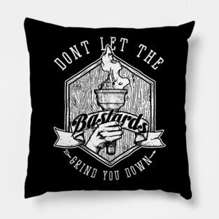 Don't Let the Bastards Grind You Down Pillow