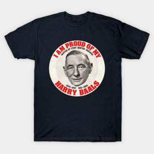 I'm Proud Of My Harry Baals - Funny Political Slogan T-Shirt