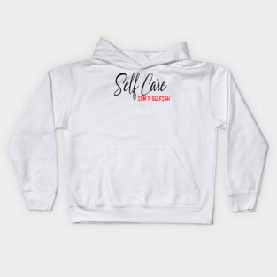 Self Care isnt selfish, self care design Kids Hoodie