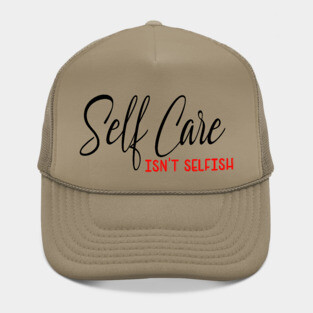 Self Care isnt selfish, self care design Hat