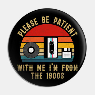 Please Be Patient with Me Im from the 1900s Pin