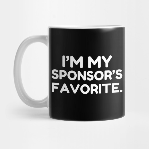 I'm My Sponsor's Favorite Funny Saying by MakerMind8.2