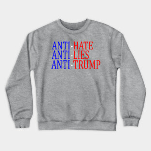 Anti-Hate Anti-Lies Anti-Trump Crewneck Sweatshirt