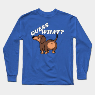 Funny Dachshund Shirt GUESS WHAT? Dachshund BUTT Long Sleeve T-Shirt