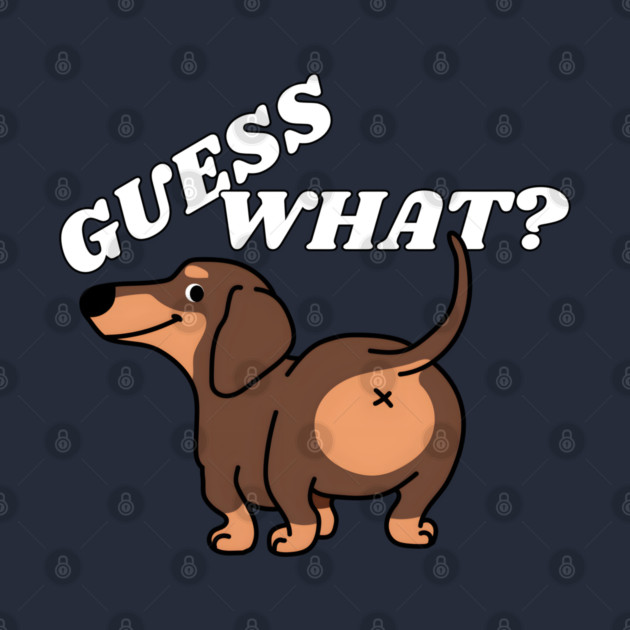 Funny Dachshund Shirt GUESS WHAT? Dachshund BUTT by MakerMind8.2