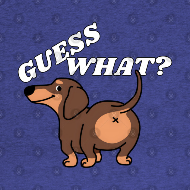 Funny Dachshund Shirt GUESS WHAT? Dachshund BUTT by MakerMind8.2