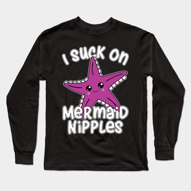 Suck on Mermaid Nipples Long Sleeve T-Shirt by belownormal