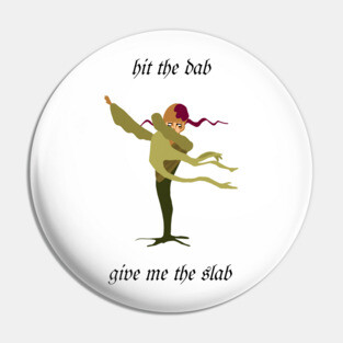 Return the Slab or Suffer my Dab Pin