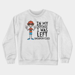 In-my-defense-i-was-left-unsupervised Crewneck Sweatshirt