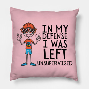 In-my-defense-i-was-left-unsupervised Pillow