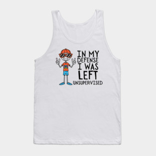 In-my-defense-i-was-left-unsupervised Tank Top