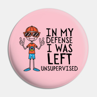 In-my-defense-i-was-left-unsupervised Pin