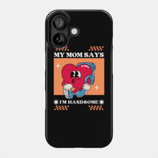 My Mom Says I'm Handsome Phone Case