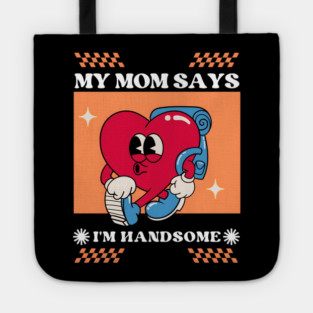 My Mom Says I'm Handsome Tote