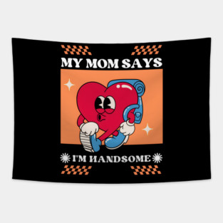 My Mom Says I'm Handsome Tapestry