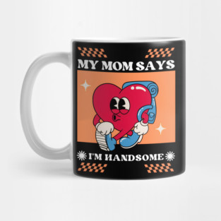My Mom Says I'm Handsome Mug