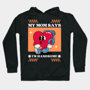 My Mom Says I'm Handsome Hoodie