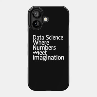 Data Science: Where Numbers Meet Imagination Phone Case