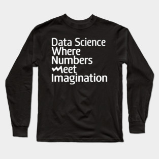 Data Science: Where Numbers Meet Imagination Long Sleeve T-Shirt