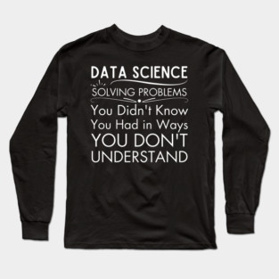 Data Science: You Don't Even Know What You Don't Know Long Sleeve T-Shirt
