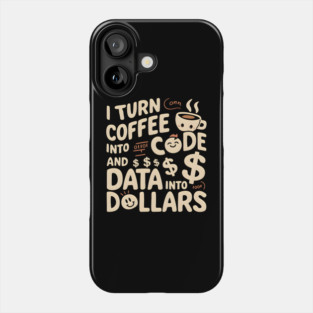 I Turn Coffee into Code and Data into Dollars Phone Case
