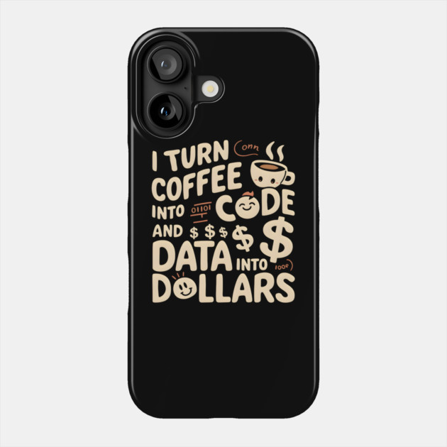 I Turn Coffee into Code and Data into Dollars Phone Case by MakerMind8.2