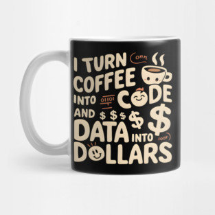I Turn Coffee into Code and Data into Dollars Mug