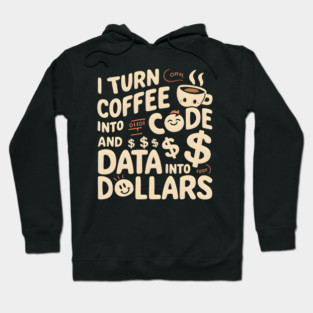 I Turn Coffee into Code and Data into Dollars Hoodie