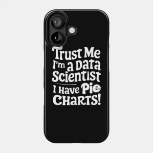 Trust Me, I'm a Data Scientist I Have Pie Charts! Phone Case