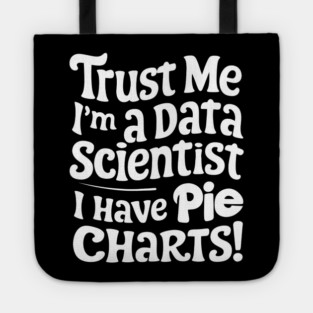 Trust Me, I'm a Data Scientist I Have Pie Charts! Tote