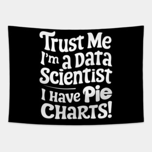 Trust Me, I'm a Data Scientist I Have Pie Charts! Tapestry