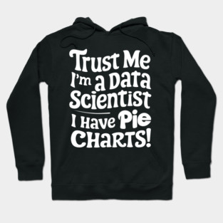 Trust Me, I'm a Data Scientist I Have Pie Charts! Hoodie