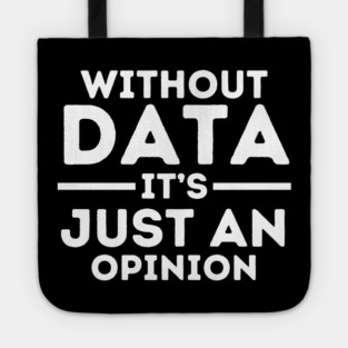 Without Data, It's Just Opinion Tote