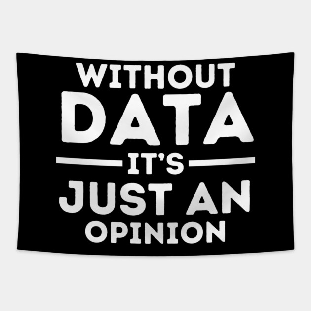 Without Data, It's Just Opinion Tapestry by MakerMind8.2