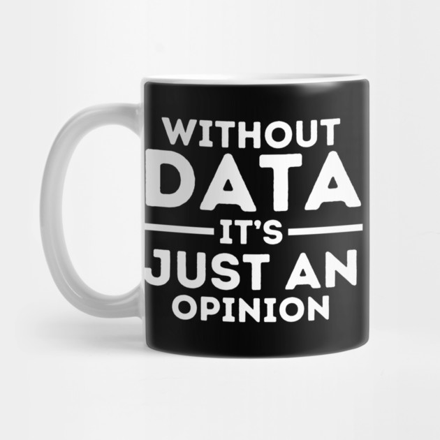 Without Data, It's Just Opinion by MakerMind8.2