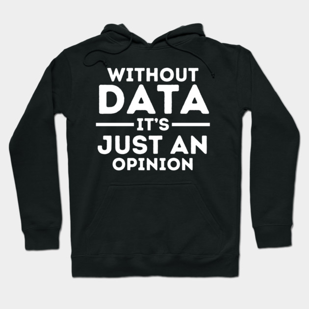 Without Data, It's Just Opinion Hoodie by MakerMind8.2