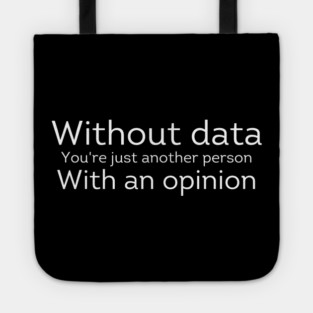 Without Data You're Just Another Person With an Opinion Tote