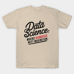 Data Science: Where Numbers Meet Imagination T-Shirt