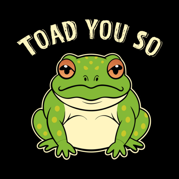 Toad You So Frog Pun by The WYLD Tribe