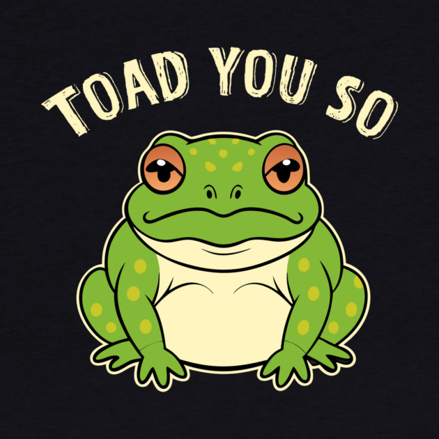 Toad You So Frog Pun by The WYLD Tribe
