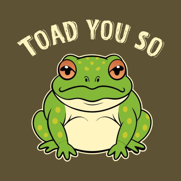 Toad You So Frog Pun by The WYLD Tribe