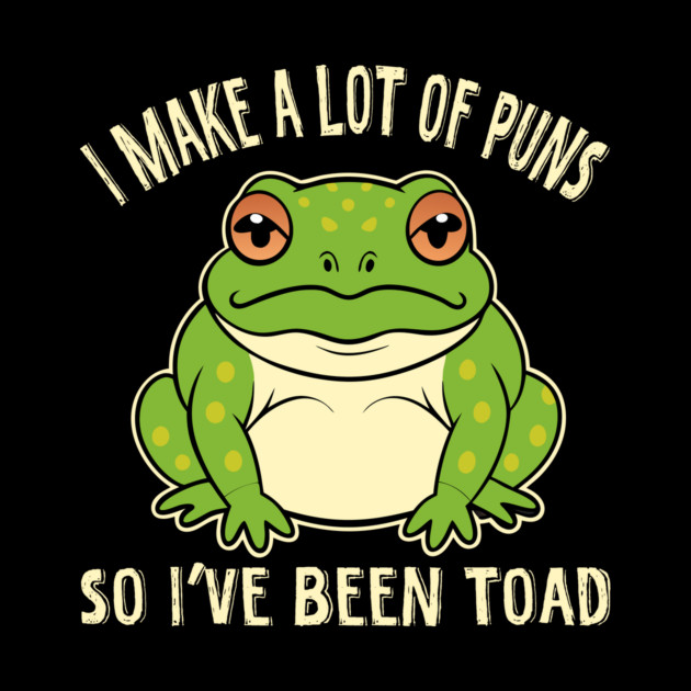 I Make A Lot Of Puns So I've Been Toad by The WYLD Tribe